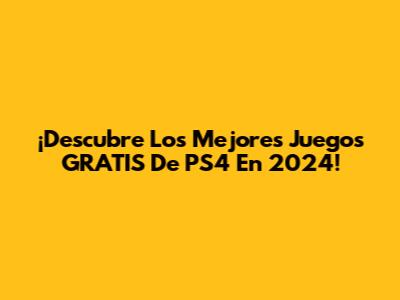 ¡Descubre Los Mejores Juegos GRATIS De PS4 En 2024!