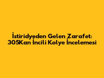 İstiridyeden Gelen Zarafet: 305Kan İncili Kolye İncelemesi