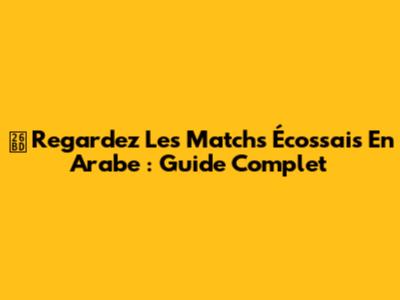 ⚽️ Regardez Les Matchs Écossais En Arabe : Guide Complet