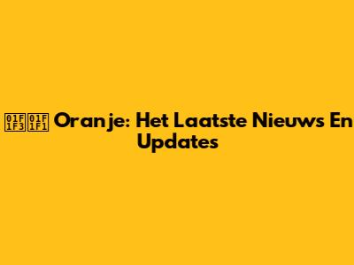 🇳🇱 Oranje: Het Laatste Nieuws En Updates