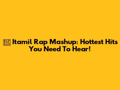 🔥 Itamil Rap Mashup: Hottest Hits You Need To Hear!