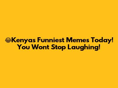 😂Kenya's Funniest Memes Today! You Won't Stop Laughing!