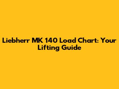  Liebherr MK 140 Load Chart: Your Lifting Guide