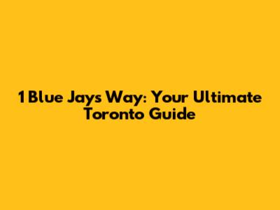 1 Blue Jays Way: Your Ultimate Toronto Guide