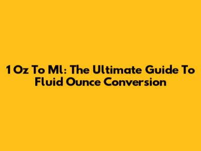 1 Oz To Ml: The Ultimate Guide To Fluid Ounce Conversion