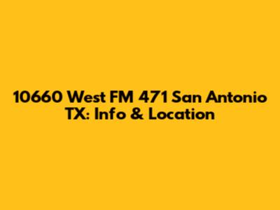 10660 West FM 471 San Antonio TX: Info & Location