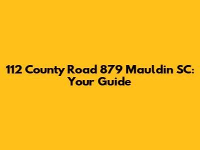 112 County Road 879 Mauldin SC: Your Guide