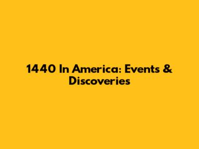 1440 In America: Events & Discoveries