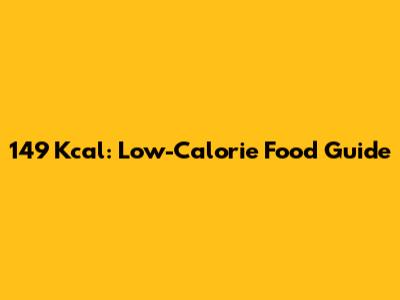 149 Kcal: Low-Calorie Food Guide