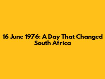 16 June 1976: A Day That Changed South Africa