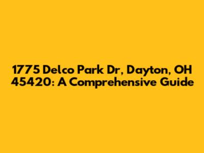 1775 Delco Park Dr, Dayton, OH 45420: A Comprehensive Guide