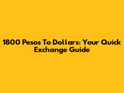 1800 Pesos To Dollars: Your Quick Exchange Guide