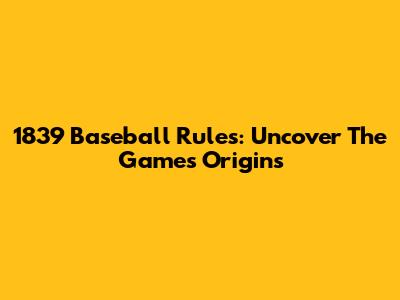 1839 Baseball Rules: Uncover The Game's Origins