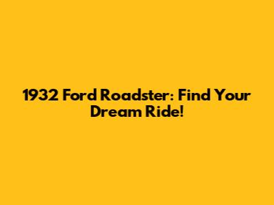1932 Ford Roadster: Find Your Dream Ride!