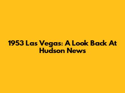 1953 Las Vegas: A Look Back At Hudson News