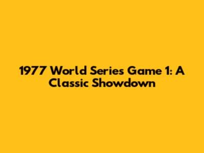 1977 World Series Game 1: A Classic Showdown