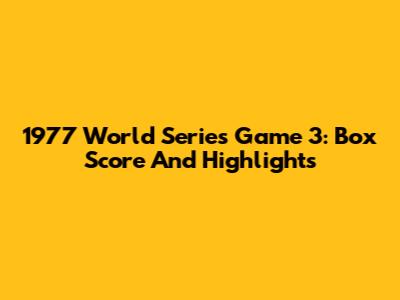 1977 World Series Game 3: Box Score And Highlights