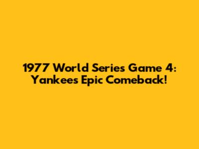 1977 World Series Game 4: Yankees' Epic Comeback!