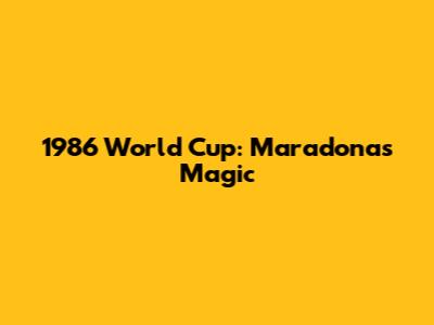 1986 World Cup: Maradona's Magic