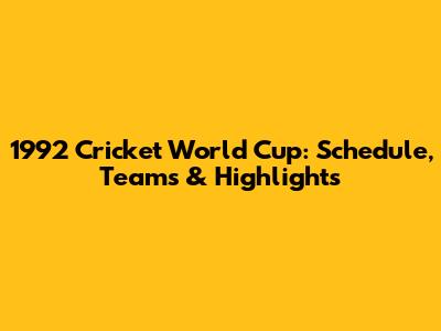 1992 Cricket World Cup: Schedule, Teams & Highlights