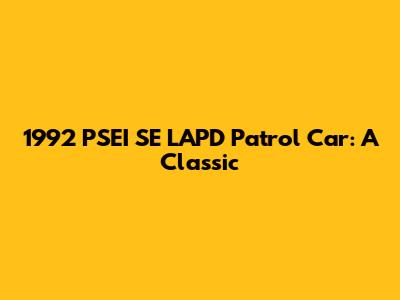 1992 PSEI SE LAPD Patrol Car: A Classic