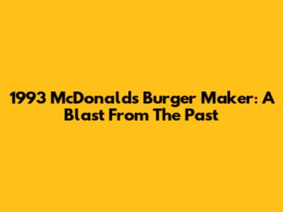 1993 McDonald's Burger Maker: A Blast From The Past