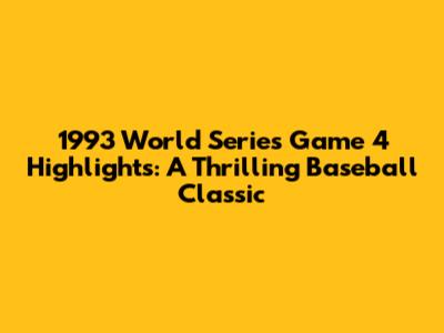 1993 World Series Game 4 Highlights: A Thrilling Baseball Classic