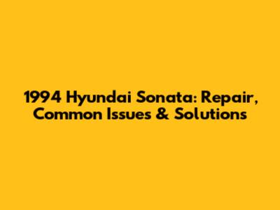 1994 Hyundai Sonata: Repair, Common Issues & Solutions