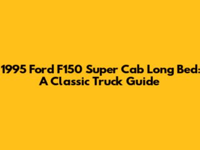 1995 Ford F150 Super Cab Long Bed: A Classic Truck Guide
