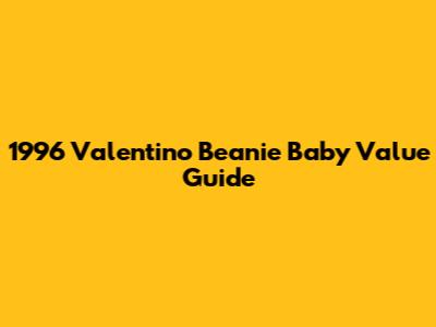 1996 Valentino Beanie Baby Value Guide