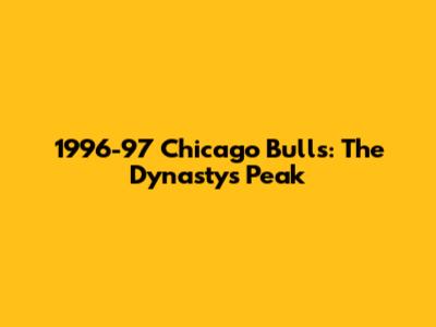 1996-97 Chicago Bulls: The Dynasty's Peak