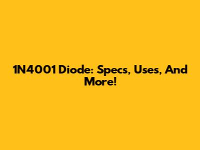 1N4001 Diode: Specs, Uses, And More!