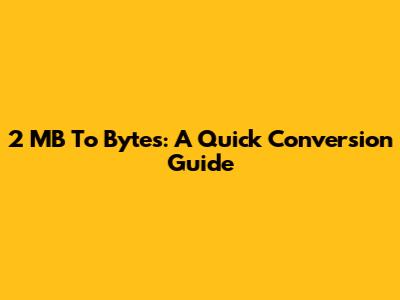 2 MB To Bytes: A Quick Conversion Guide