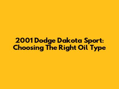 2001 Dodge Dakota Sport: Choosing The Right Oil Type