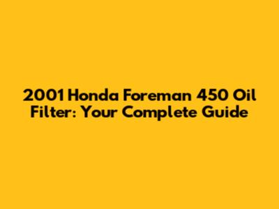 2001 Honda Foreman 450 Oil Filter: Your Complete Guide