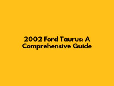2002 Ford Taurus: A Comprehensive Guide