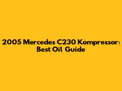 2005 Mercedes C230 Kompressor: Best Oil Guide