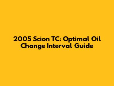 2005 Scion TC: Optimal Oil Change Interval Guide
