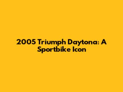 2005 Triumph Daytona: A Sportbike Icon
