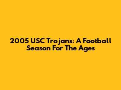 2005 USC Trojans: A Football Season For The Ages