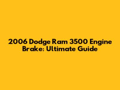 2006 Dodge Ram 3500 Engine Brake: Ultimate Guide
