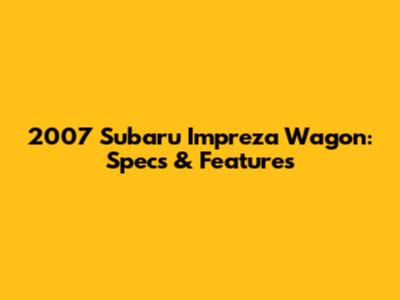 2007 Subaru Impreza Wagon: Specs & Features