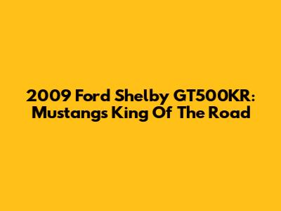 2009 Ford Shelby GT500KR: Mustang's King Of The Road