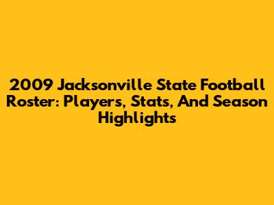 2009 Jacksonville State Football Roster: Players, Stats, And Season Highlights