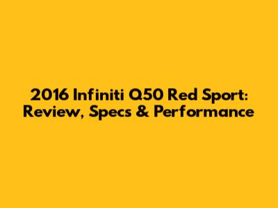 2016 Infiniti Q50 Red Sport: Review, Specs & Performance