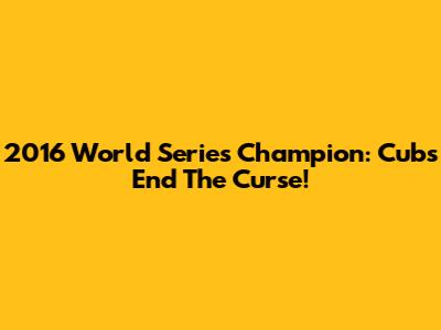 2016 World Series Champion: Cubs End The Curse!