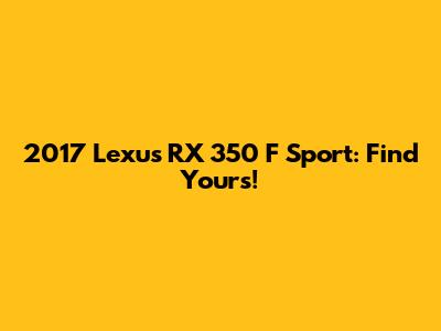2017 Lexus RX 350 F Sport: Find Yours!