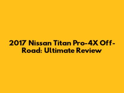 2017 Nissan Titan Pro-4X Off-Road: Ultimate Review