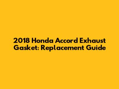 2018 Honda Accord Exhaust Gasket: Replacement Guide