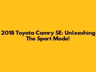 2018 Toyota Camry SE: Unleashing The Sport Mode!